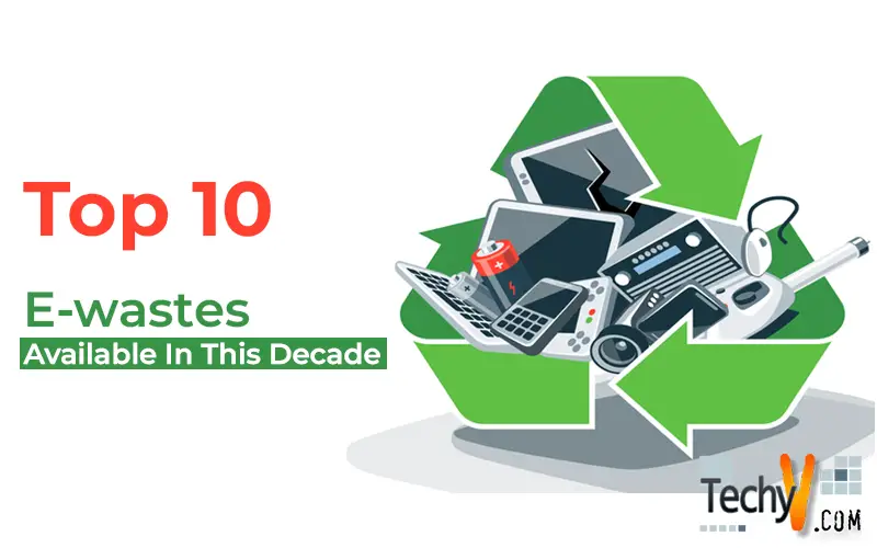 Top 10 E-wastes Available In This Decade