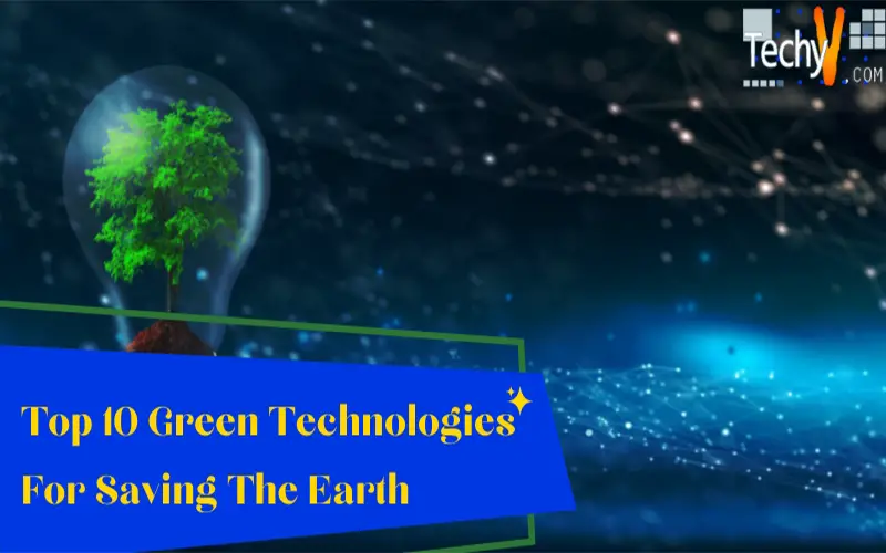 Top 10 Green Technologies For Saving The Earth