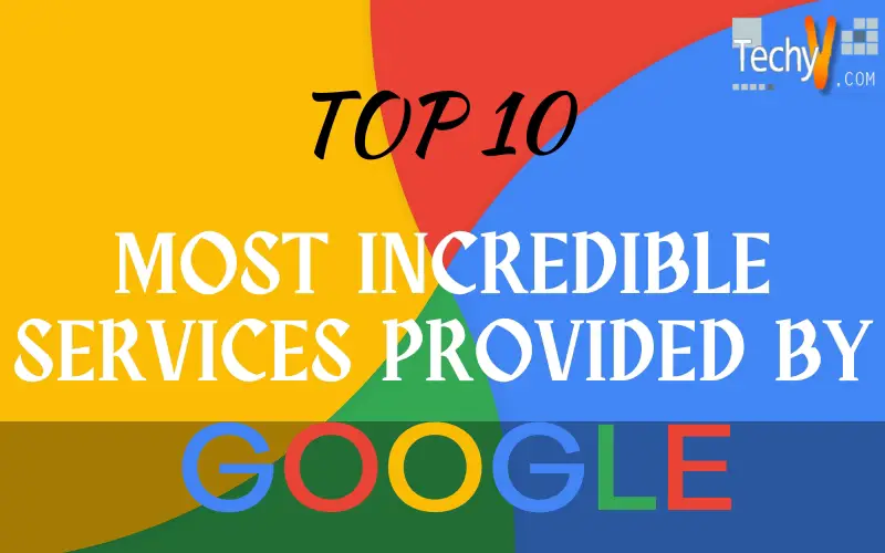 Top 10 Most Incredible Services Provided by Google