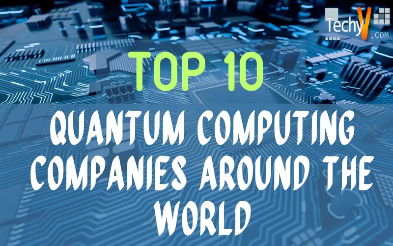 Top 10 Quantum Computing Companies Around The World