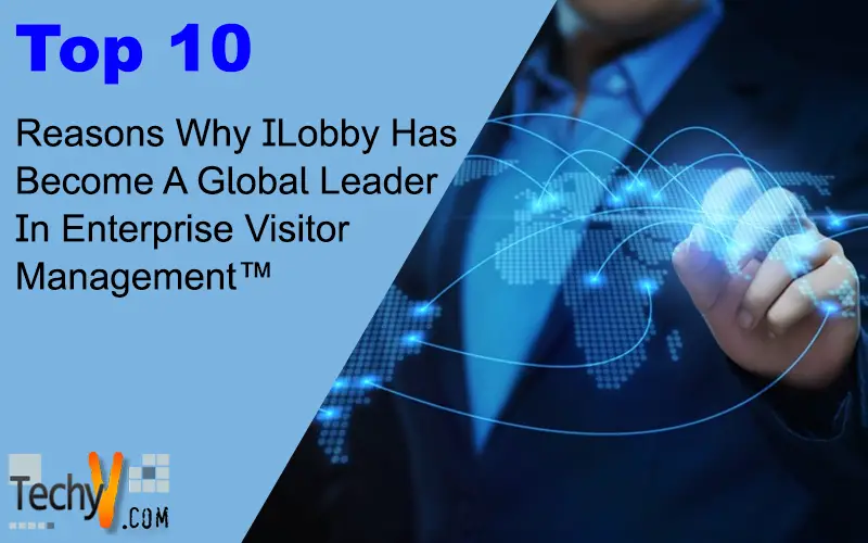 Top 10 Reasons Why ILobby Has Become A Global Leader In Enterprise Visitor Management™