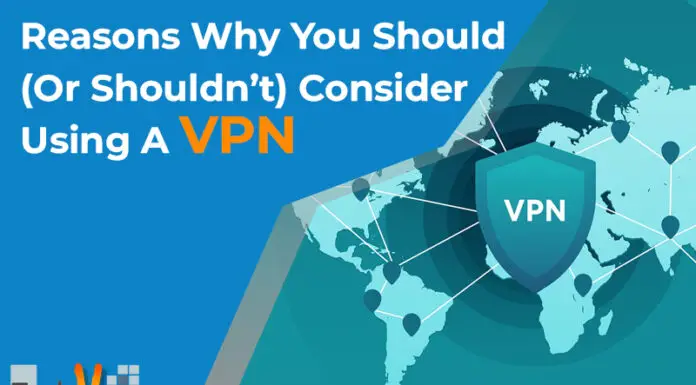 Reasons Why You Should (Or Shouldn’t) Consider Using A VPN