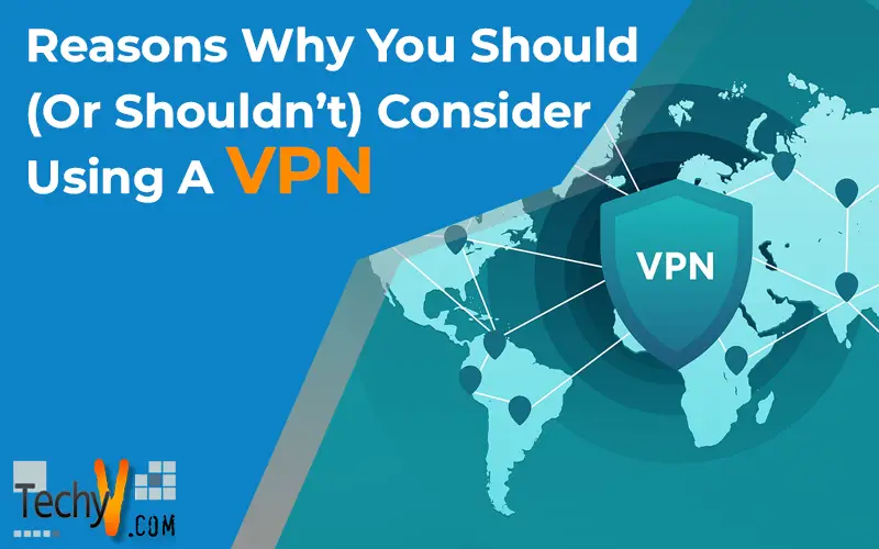 Reasons Why You Should (Or Shouldn’t) Consider Using A VPN