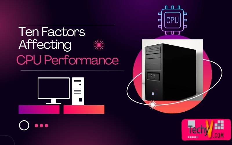 Ten Factors Affecting CPU Performance