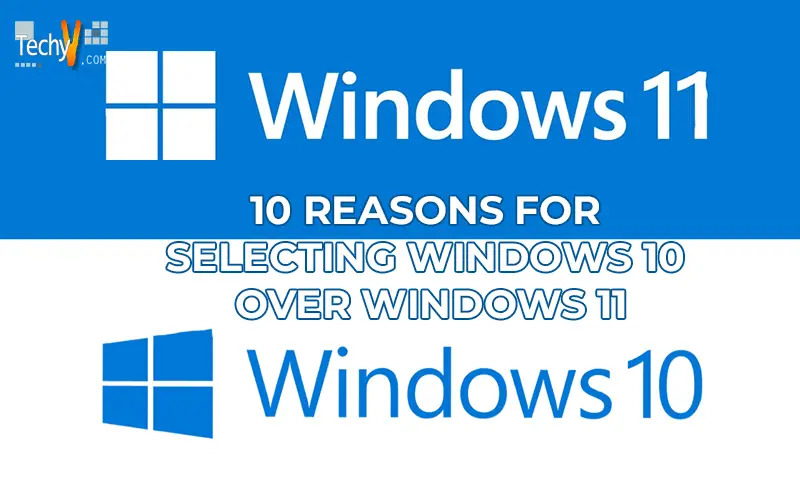 Ten Reasons For Selecting Windows 10 Over Windows 11
