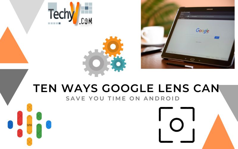 Ten Ways Google Lens Can Save You Time On Android