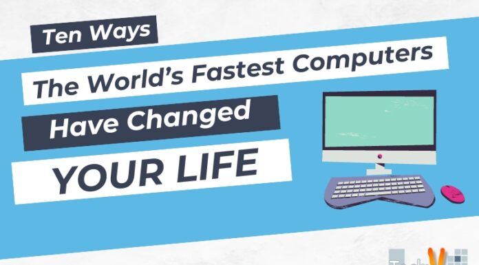 Ten Ways The World’s Fastest Computers Have Changed Your Life