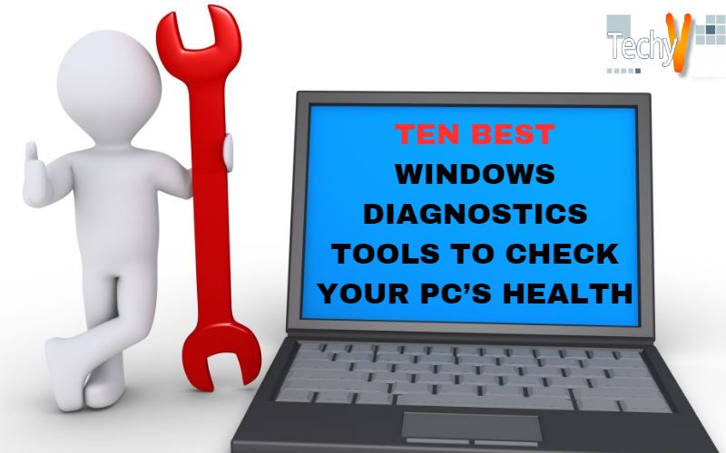 Ten Best Windows Diagnostics Tools To Check Your PC's Health