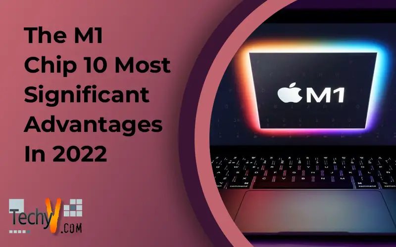 The M1 Chip 10 Most Significant Advantages In 2022