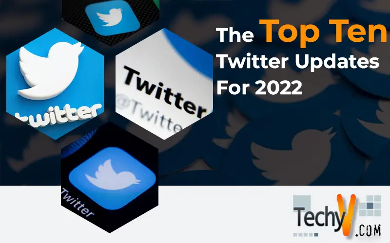 The Top Ten Twitter Updates For 2022