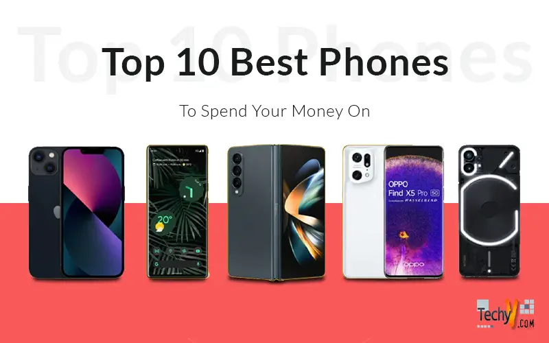 Top 10 Best Phones To Spend Your Money On