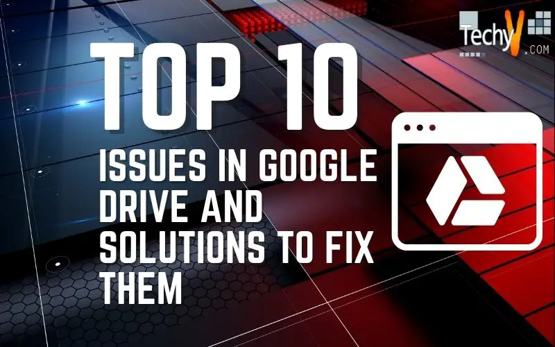 Top 10 issues in google drive and solutions to fix them