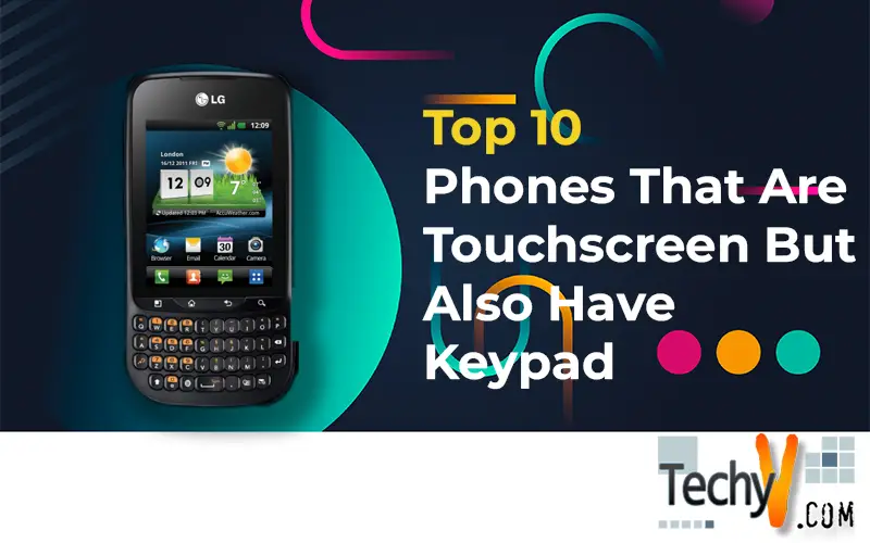 Top 10 Phones That Are Touchscreen But Also Have Keypad