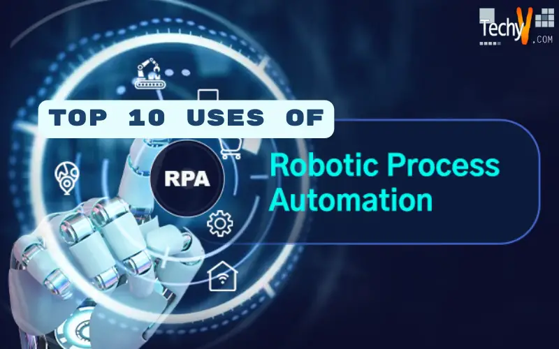 Top 10 Uses Of Robotic Process Automation