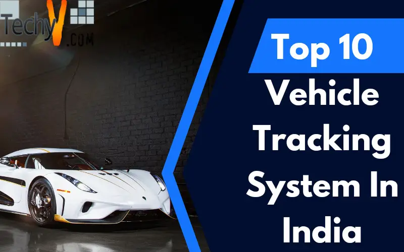  Top 10 Vehicle Tracking System In India