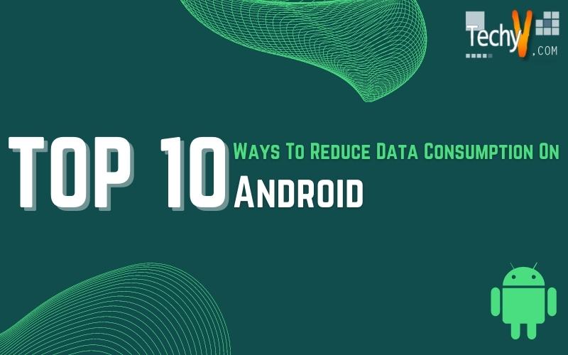 Top 10 ways to reduce data consumption on android