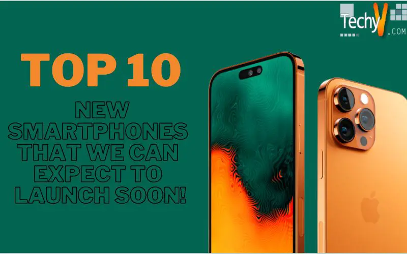 Top 10 New Smartphones That We Can Expect To Launch Soon!