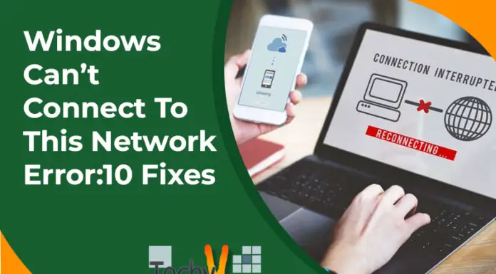 Windows Can’t Connect To This Network Error:10 Fixes