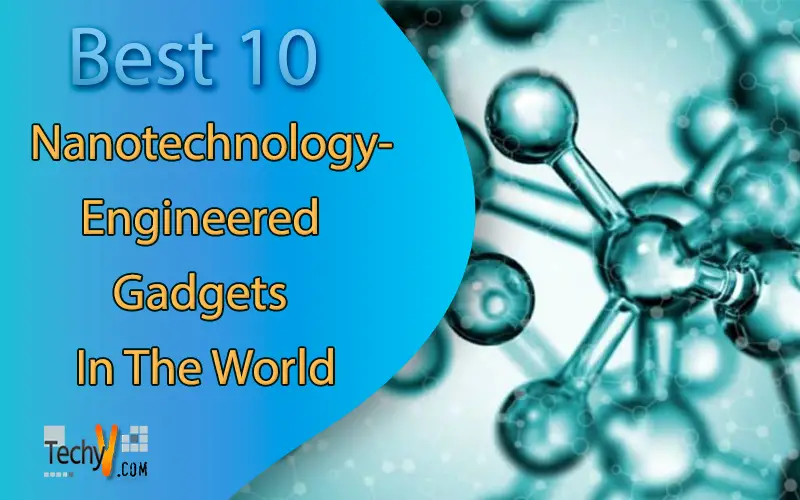 Best 10 Nanotechnology-Engineered Gadgets In The World