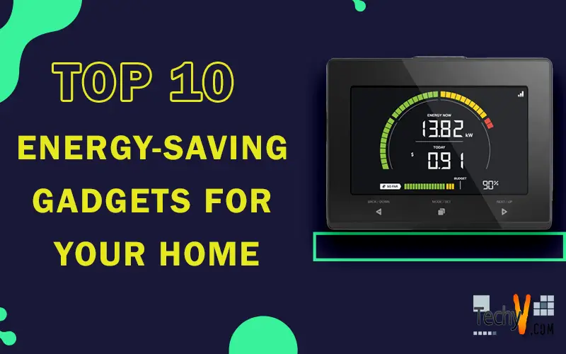 Top 10 Energy-Saving Gadgets For Your Home