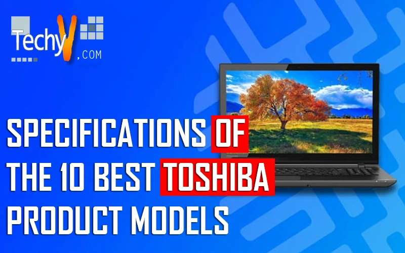 Specifications of the 10 Best Toshiba Product Models