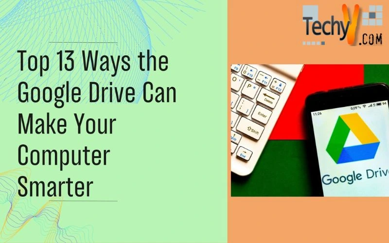 Top 13 Ways the Google Drive Can Make Your Computer Smarter