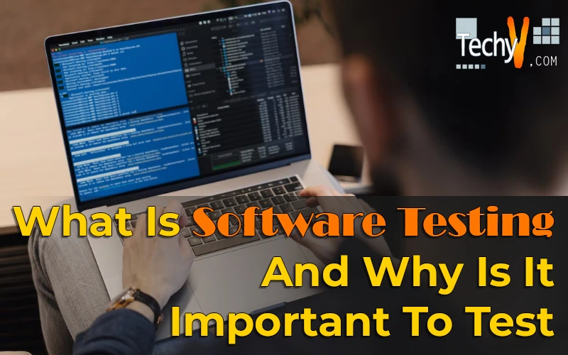 What Is Software Testing And Why Is It Important To Test