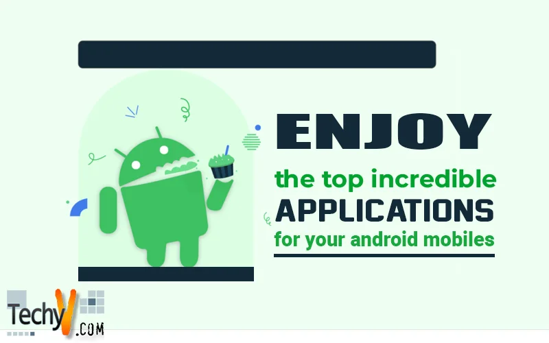 Enjoy The Top Incredible Applications For Your Android Mobiles