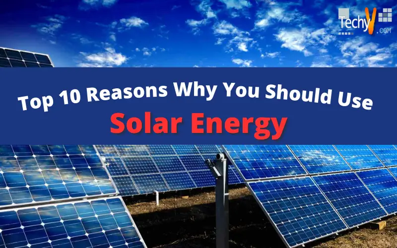 Top 10 Reasons Why You Should Use Solar Energy