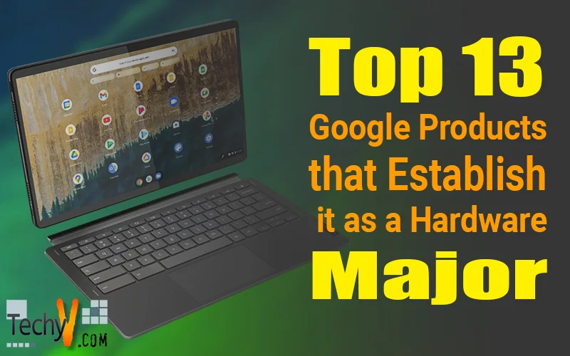 Top 13 Google Products that Establish it as a Hardware Major