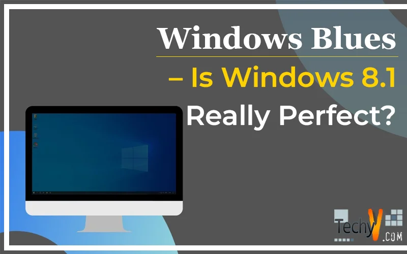 Windows Blues – Is Windows 8.1 Really Perfect?