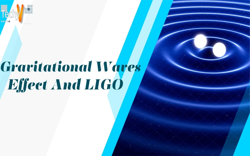 Gravitational Waves Effect And LIGO