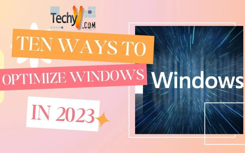 Ten Ways To Optimize Windows In 2023