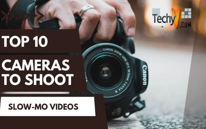 Top 10 Cameras To Shoot Slow-Mo Videos