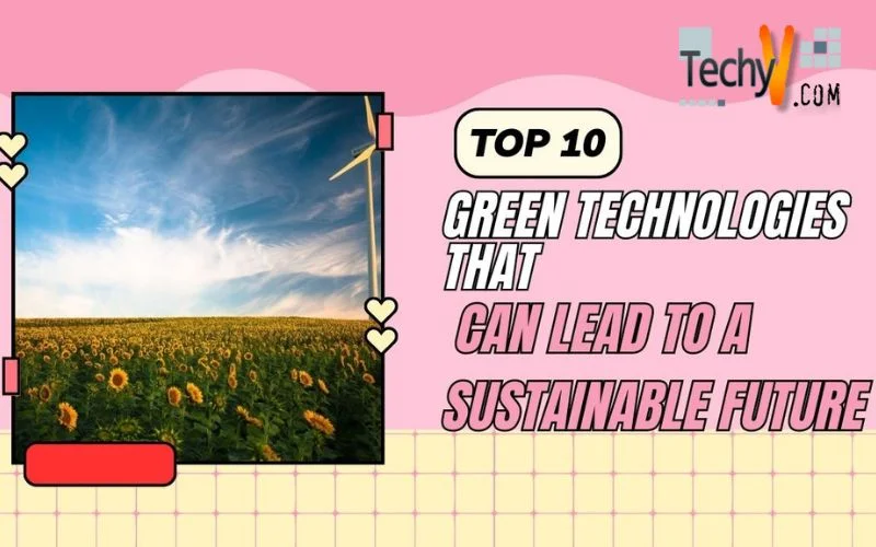 Top 10 Green Technologies That Can Lead To A Sustainable Future