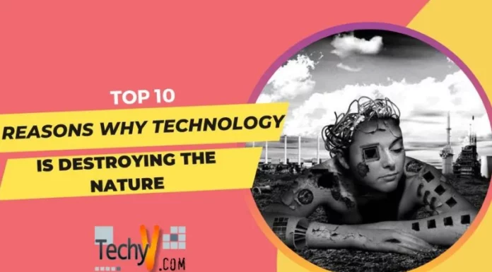 Top 10 Reasons Why Technology Is Destroying The Nature