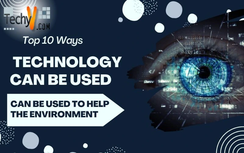 Top 10 Ways Technology Can Be Used To Help The Environment
