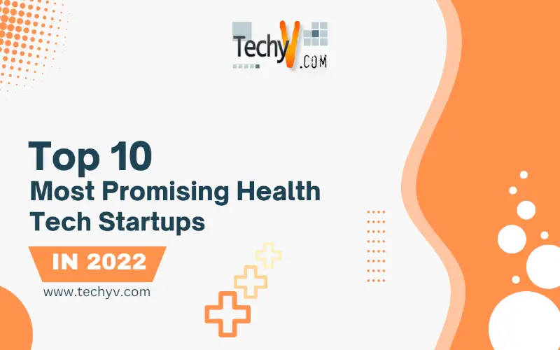 Top 10 Most Promising Health Tech Startups In 2022