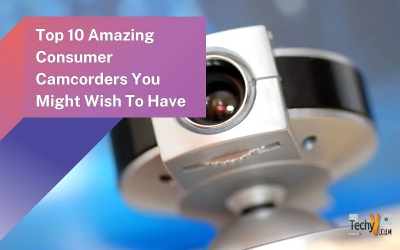 Top 10 Amazing Consumer Camcorders You Might Wish To Have