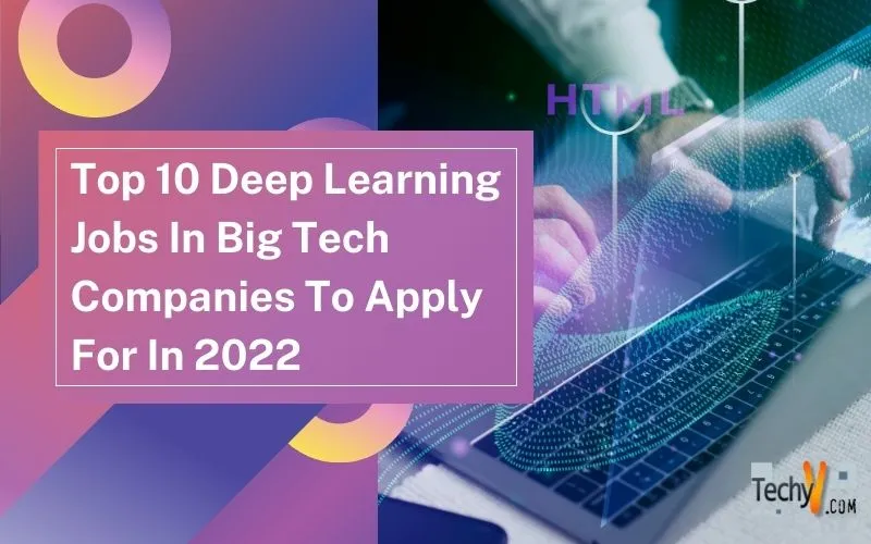 Top 10 Deep Learning Jobs In Big Tech Companies To Apply For In 2022