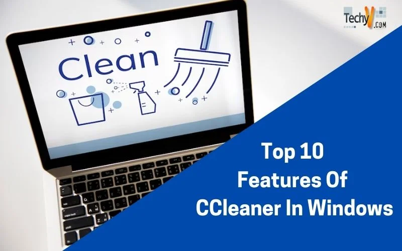 Top 10 Features Of CCleaner In Windows