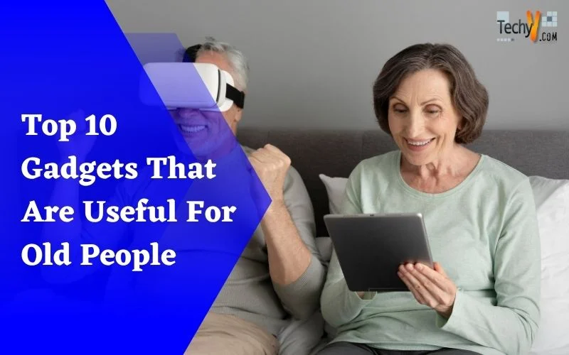 Top 10 Gadgets That Are Useful For Old People