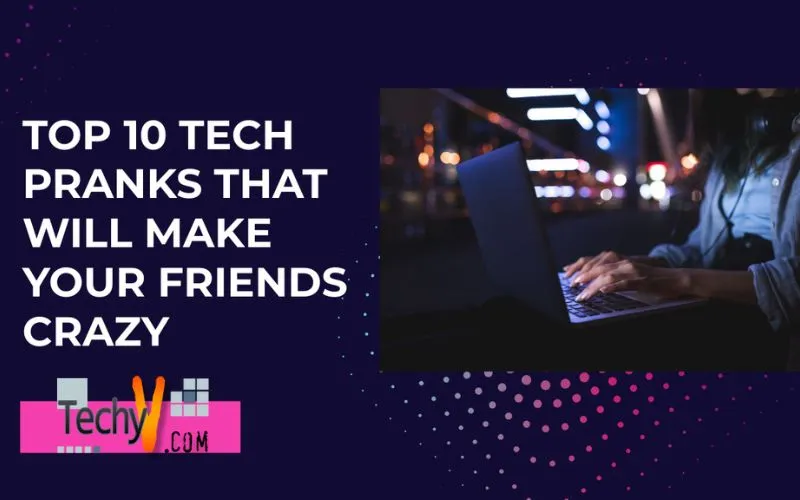 Top 10 Tech Pranks That Will Make Your Friends Crazy