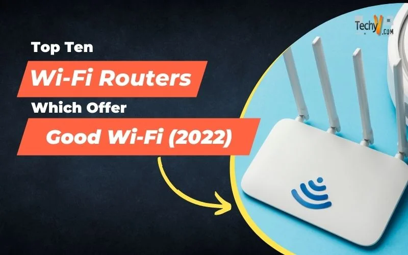 Top Ten Wi-Fi Routers Which Offer Good Wi-Fi (2022)
