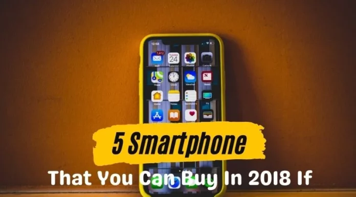 5 Smartphone That You Can Buy In 2018 If Looking For A New Phone