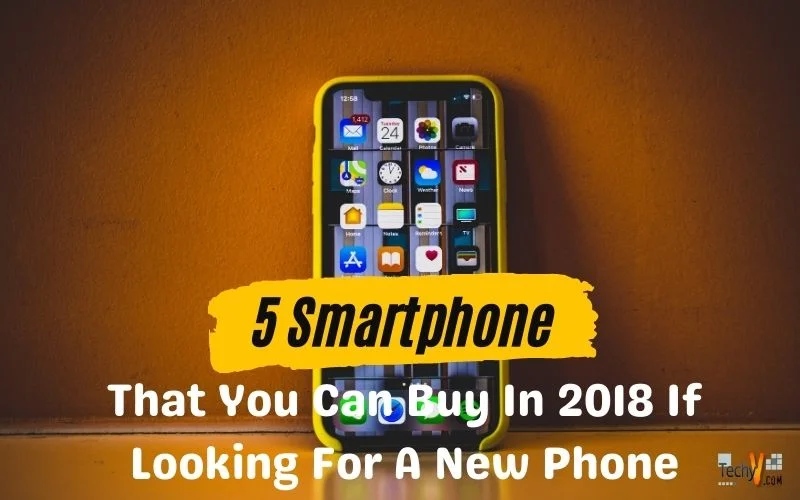 5 Smartphone That You Can Buy In 2018 If Looking For A New Phone