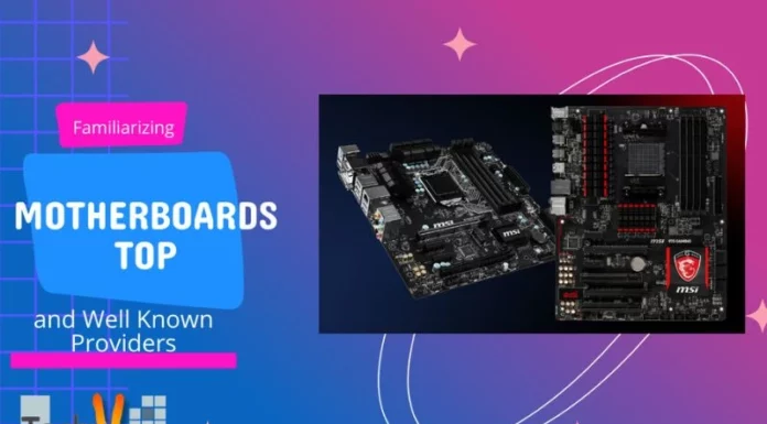 Familiarizing Motherboards Top and Well Known Providers