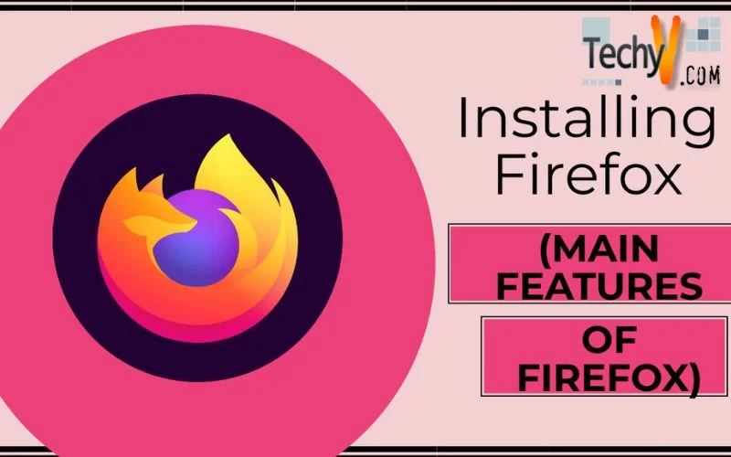 Installing Firefox (Main features of Firefox)