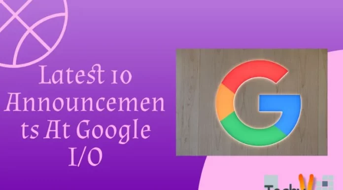 Latest 10 Announcements At Google I/O