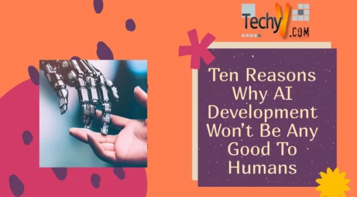 Ten Reasons Why AI Development Won’t Be Any Good To Humans